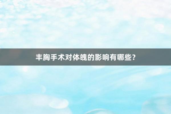 丰胸手术对体魄的影响有哪些？
